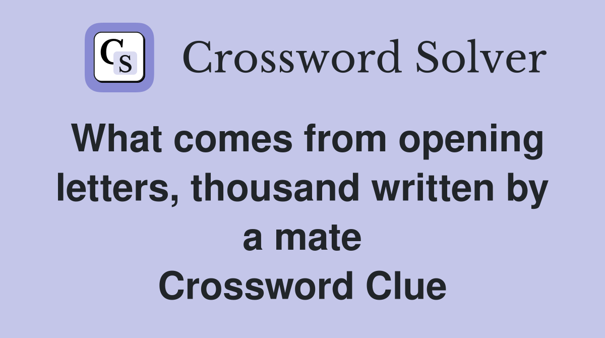 What comes from opening letters, thousand written by a mate Crossword Clue