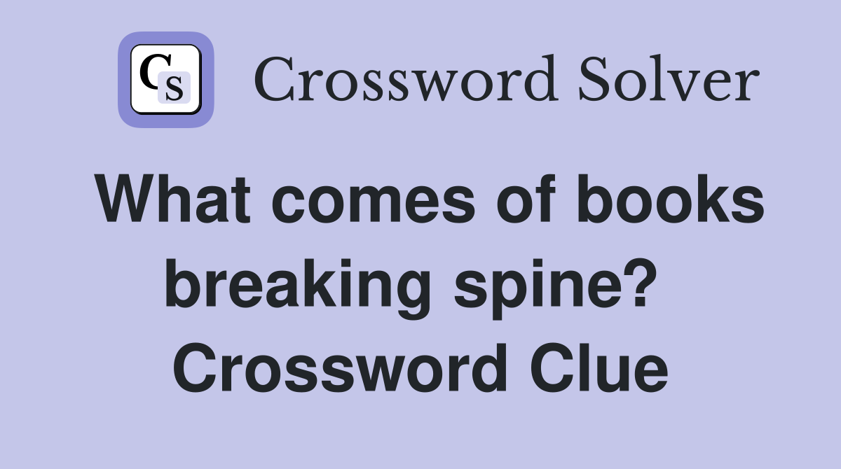 What comes of books breaking spine?  Crossword Clue