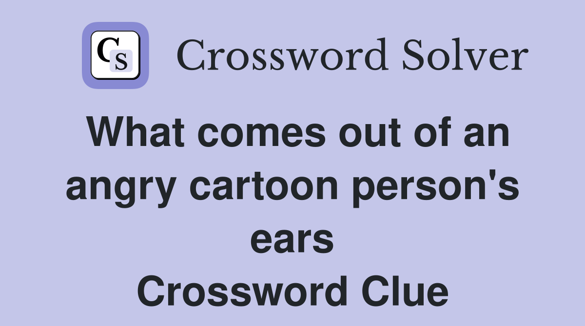 What comes out of an angry cartoon person's ears Crossword Clue