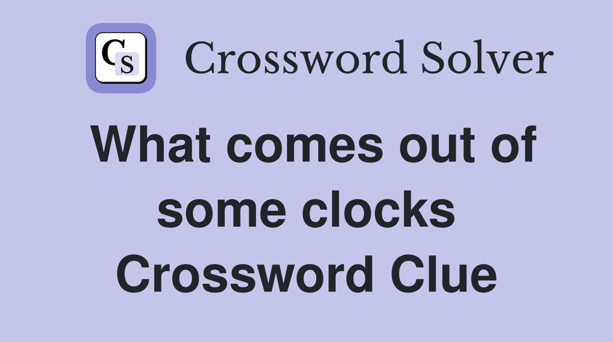 What comes out of some clocks Crossword Clue