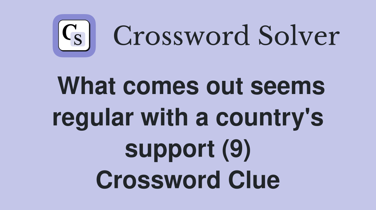 What comes out seems regular with a country's support (9) Crossword Clue