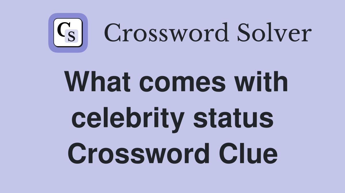 What comes with celebrity status Crossword Clue