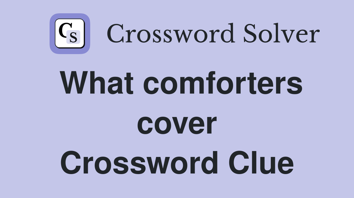 What comforters cover Crossword Clue