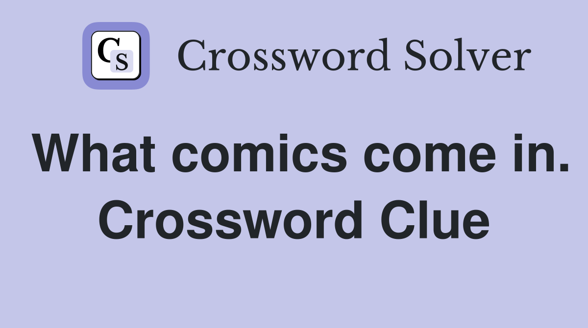 What comics come in. Crossword Clue