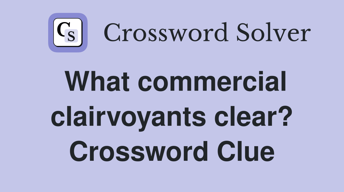 What commercial clairvoyants clear? Crossword Clue