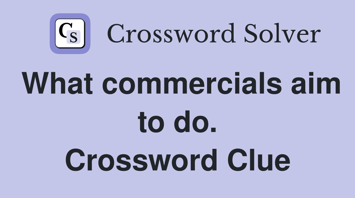 What commercials aim to do. Crossword Clue
