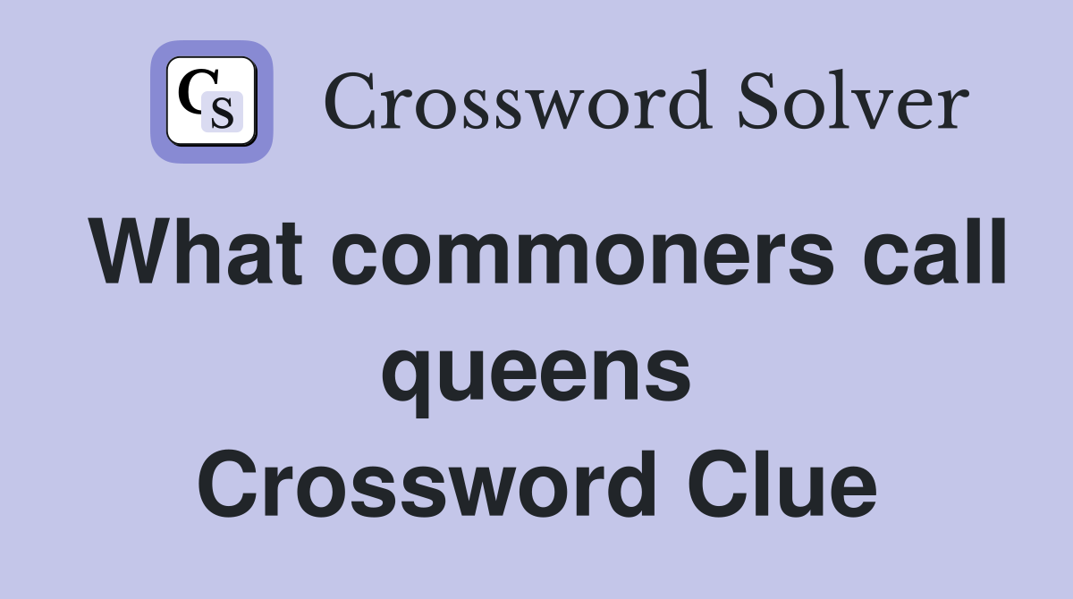 What commoners call queens Crossword Clue