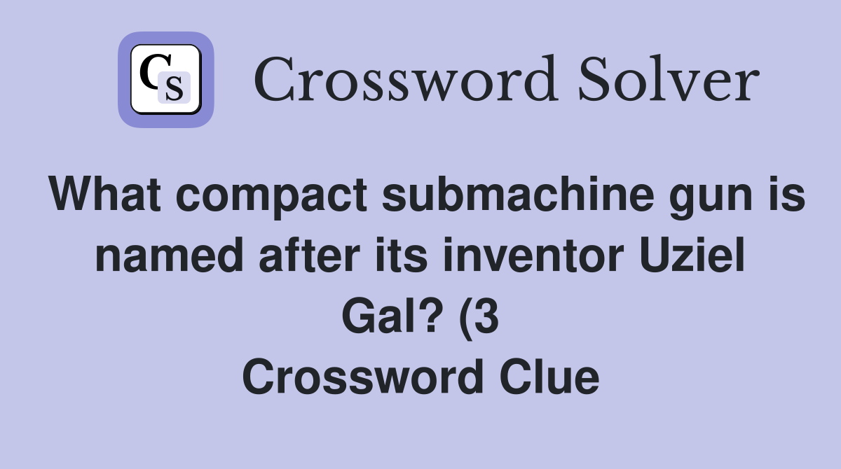 What compact submachine gun is named after its inventor Uziel Gal? (3 What compact submachine gun is named after its inventor Uziel Gal? (3
