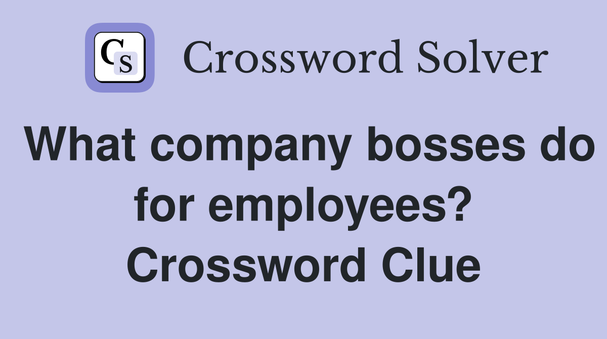 What company bosses do for employees? Crossword Clue