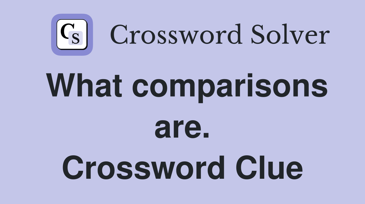 What comparisons are. Crossword Clue