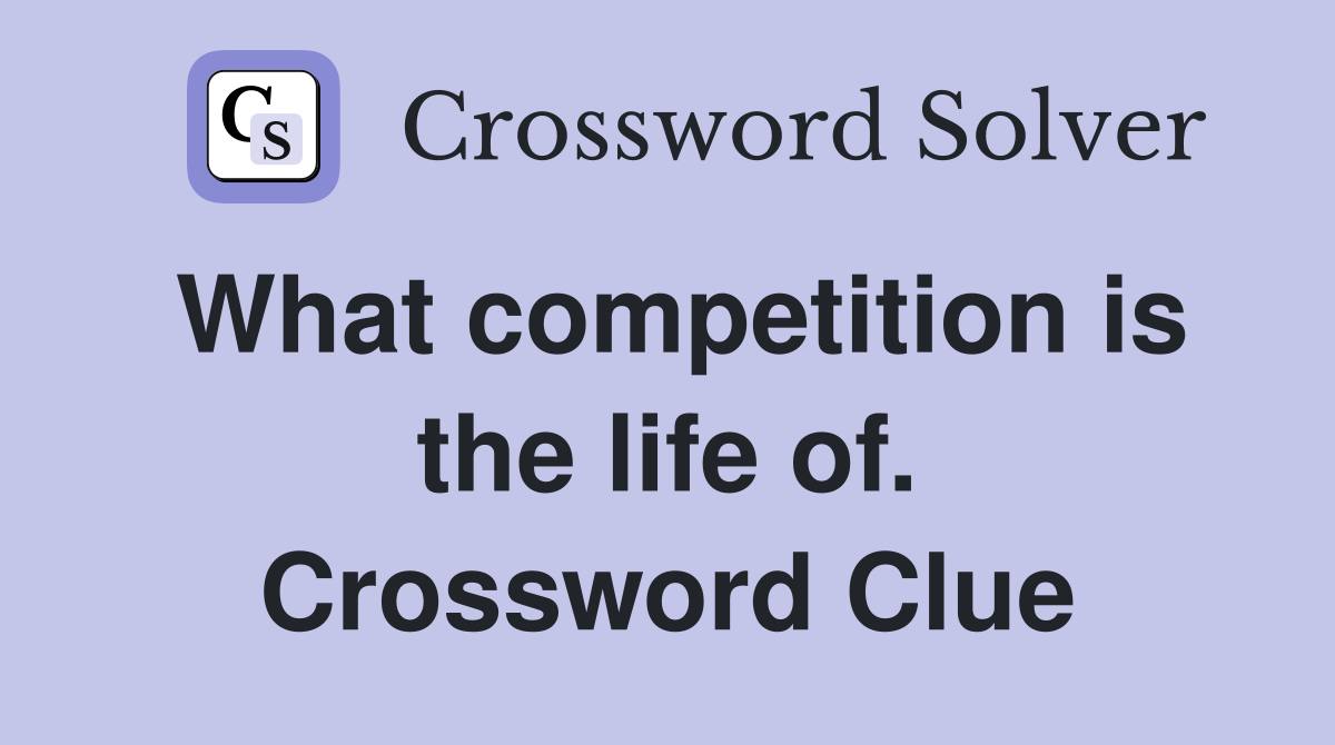 What competition is the life of. Crossword Clue