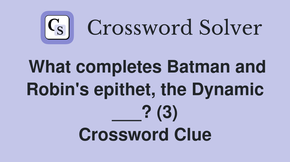 What completes Batman and Robin's epithet, the Dynamic ___? (3) Crossword Clue