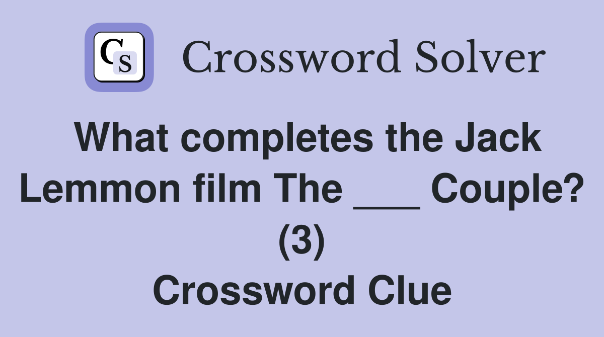 What completes the Jack Lemmon film The ___ Couple? (3) Crossword Clue