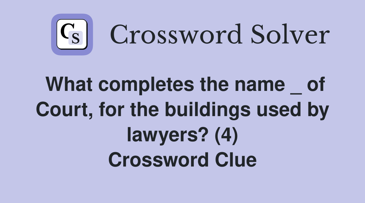 What completes the name _ of Court, for the buildings used by lawyers? (4) Crossword Clue