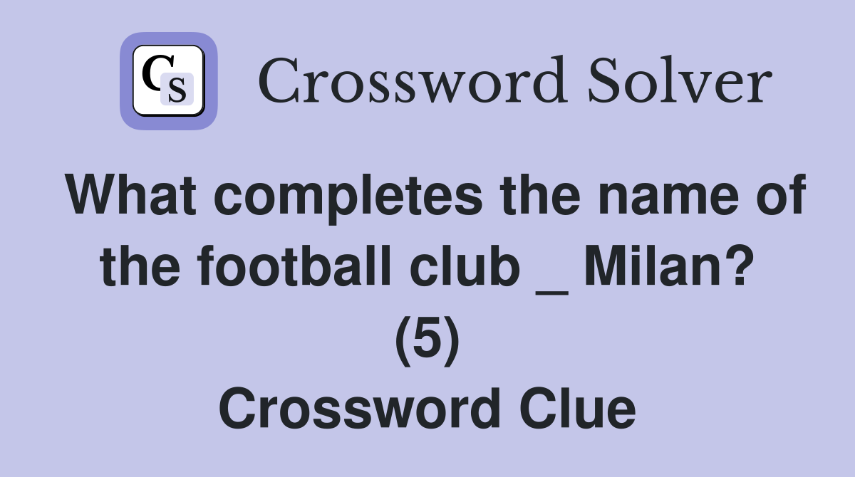 What completes the name of the football club _ Milan? (5) Crossword Clue