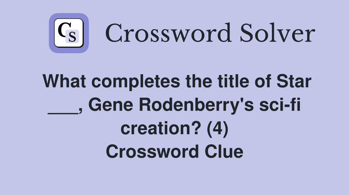 What completes the title of Star ___, Gene Rodenberry's sci-fi creation? (4) Crossword Clue