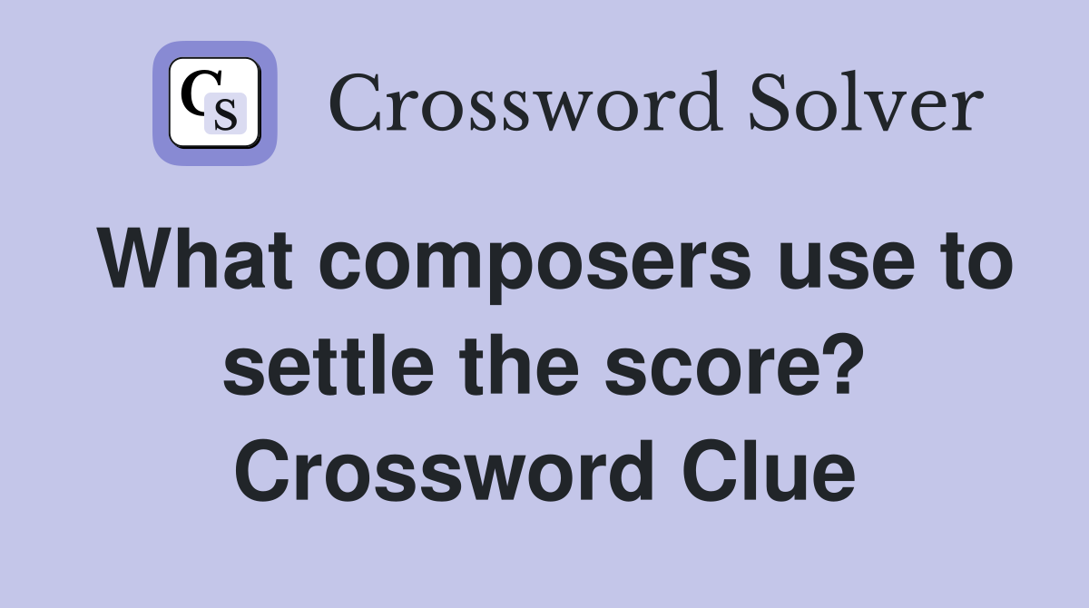 What composers use to settle the score? Crossword Clue