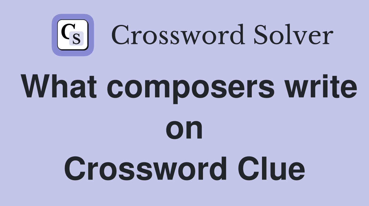 What composers write on Crossword Clue