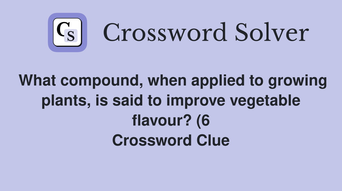 What compound when applied to growing plants is said to improve What compound when applied to growing plants is said to improve