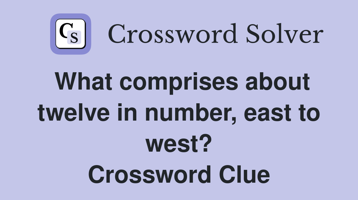 What comprises about twelve in number, east to west? Crossword Clue
