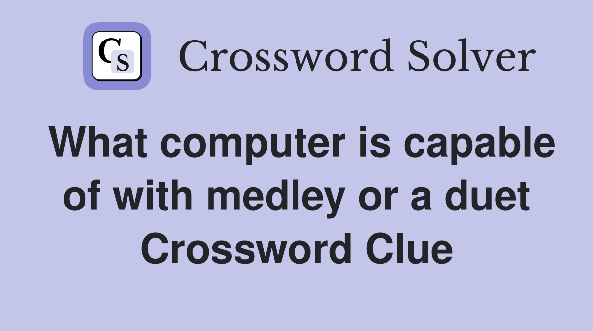 What computer is capable of with medley or a duet Crossword Clue
