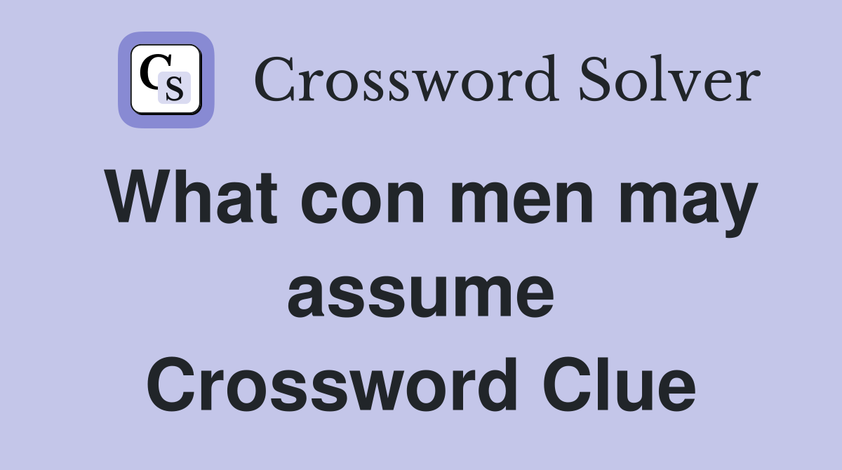 What con men may assume Crossword Clue