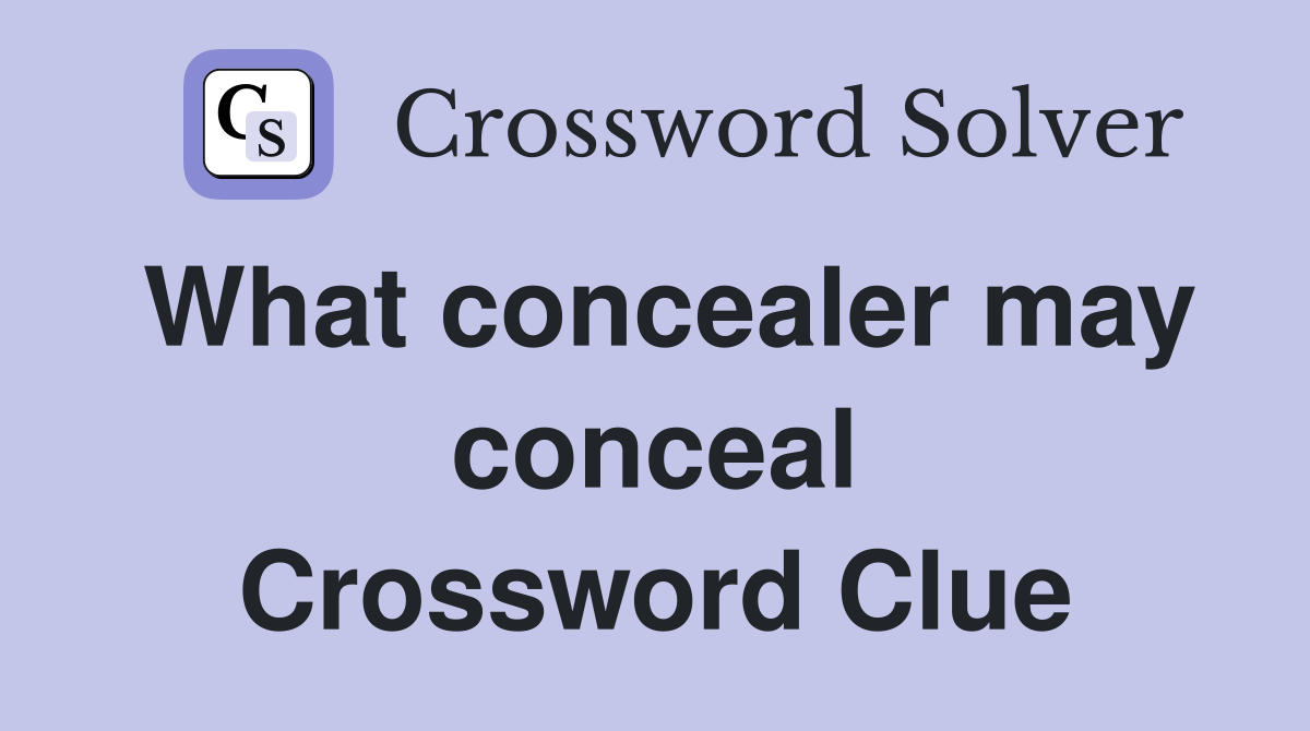 What concealer may conceal Crossword Clue