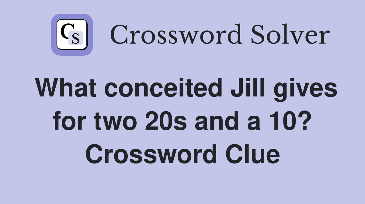 What conceited Jill gives for two 20s and a 10? Crossword Clue