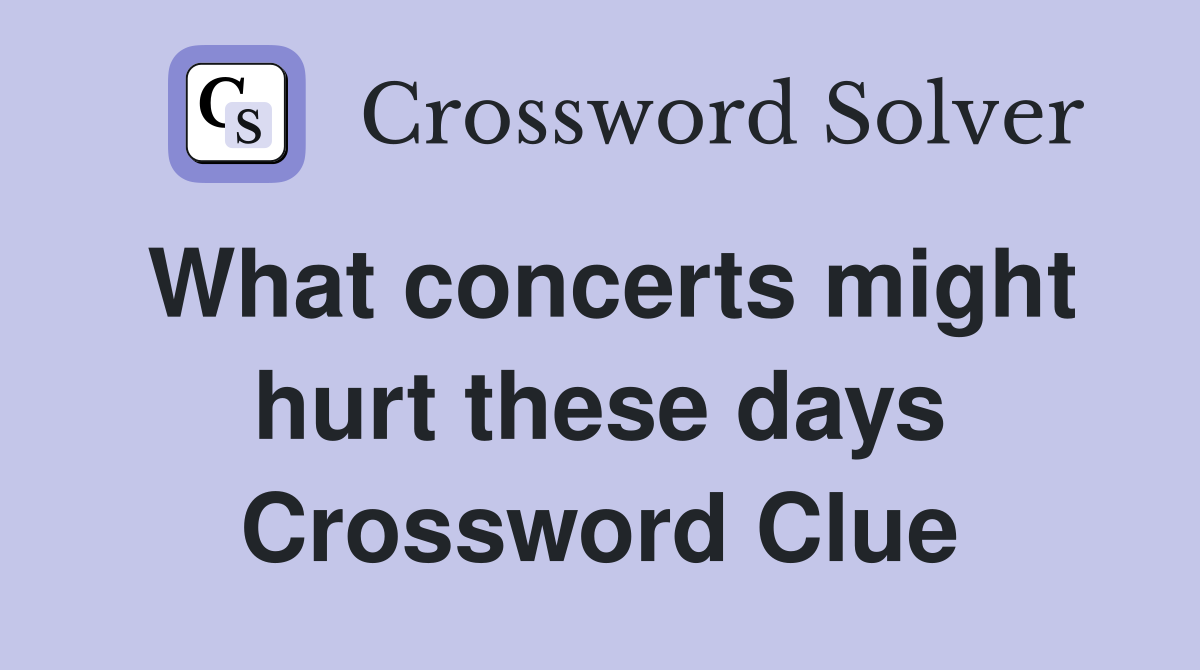 What concerts might hurt these days Crossword Clue