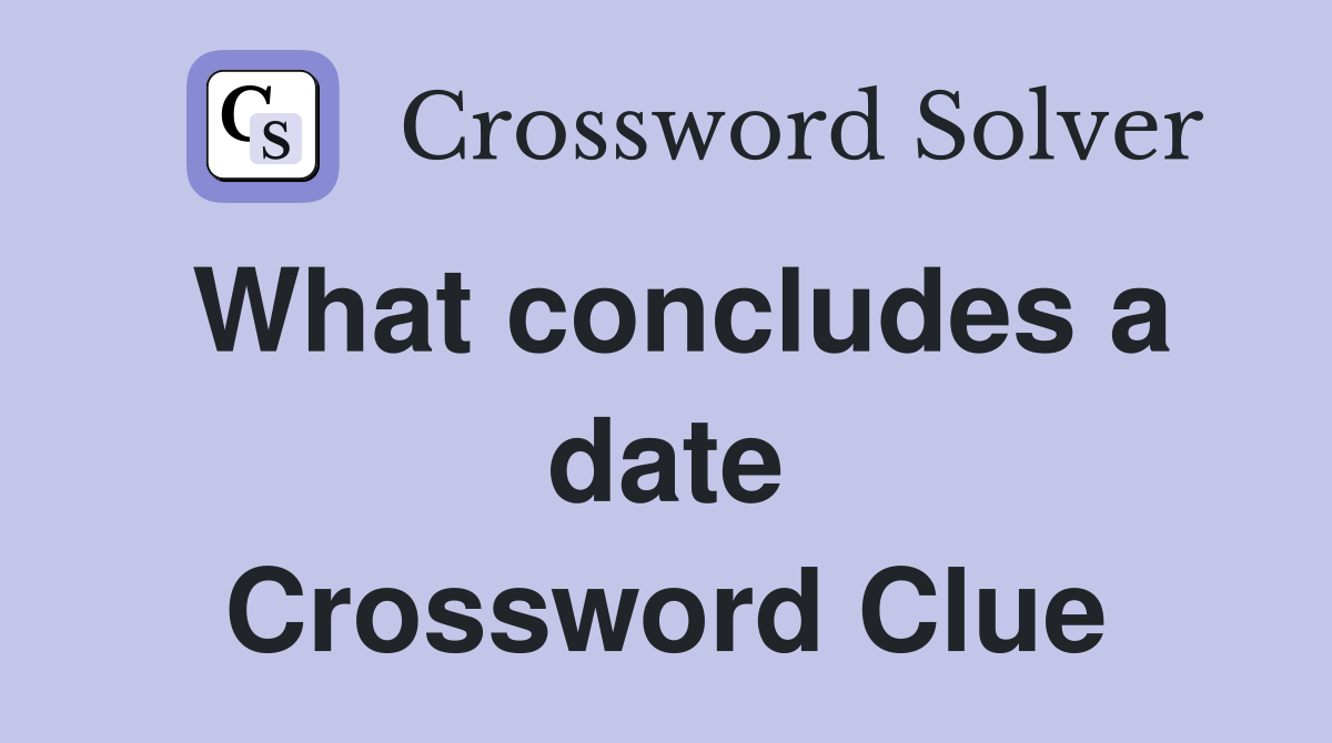 What concludes a date Crossword Clue