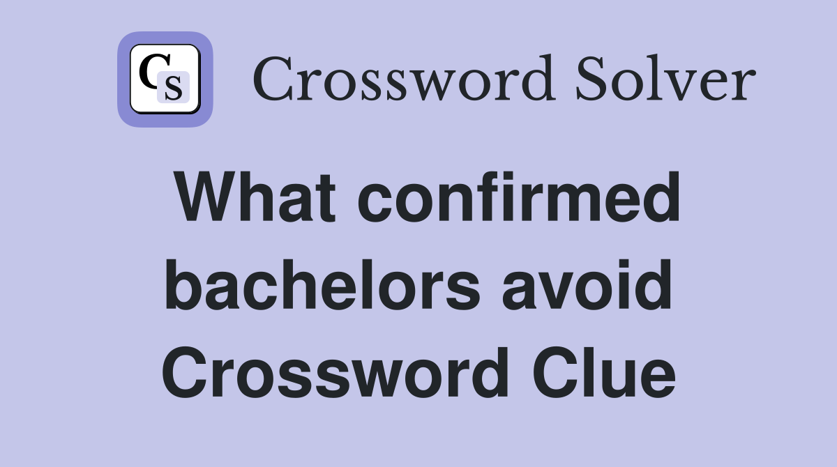What confirmed bachelors avoid Crossword Clue