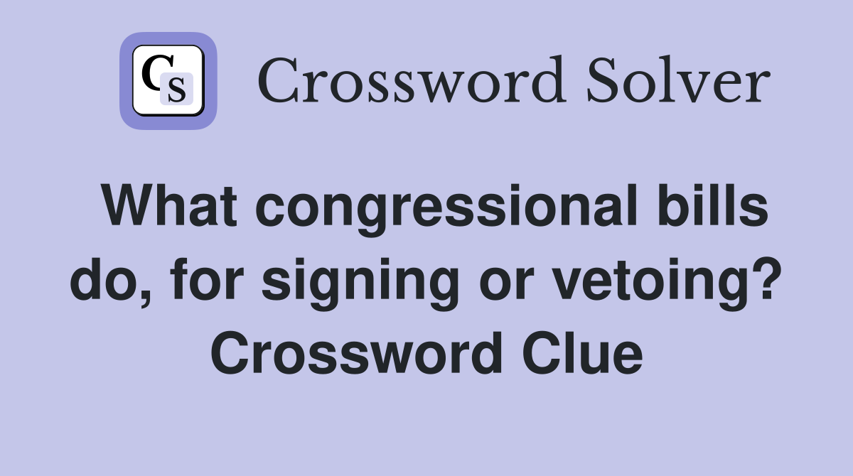 What congressional bills do, for signing or vetoing? Crossword Clue