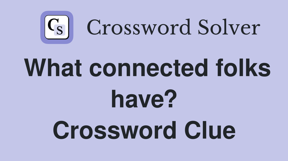 What connected folks have? Crossword Clue