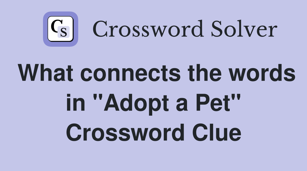 What connects the words in "Adopt a Pet" Crossword Clue