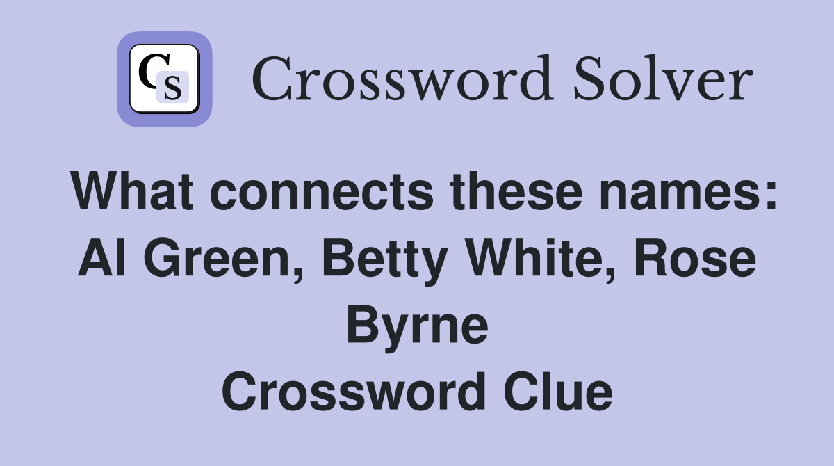 What connects these names: Al Green, Betty White, Rose Byrne Crossword Clue