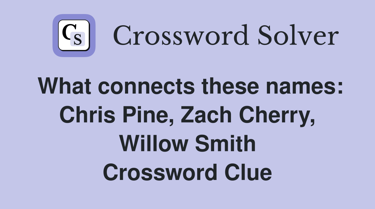 What connects these names: Chris Pine, Zach Cherry, Willow Smith Crossword Clue