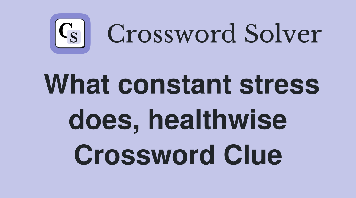 What constant stress does, healthwise Crossword Clue
