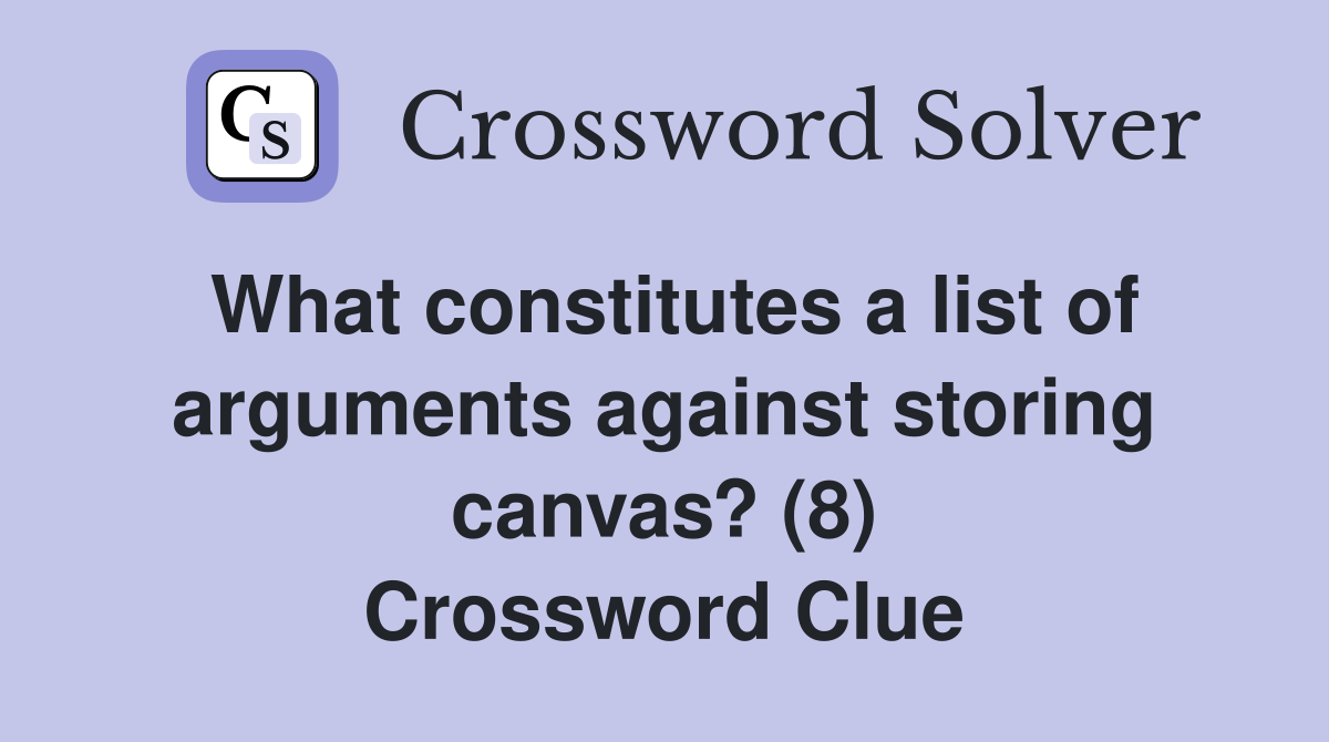 What constitutes a list of arguments against storing canvas? (8) Crossword Clue