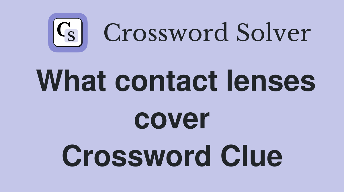 What contact lenses cover Crossword Clue