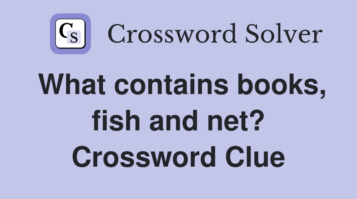 What contains books, fish and net? Crossword Clue