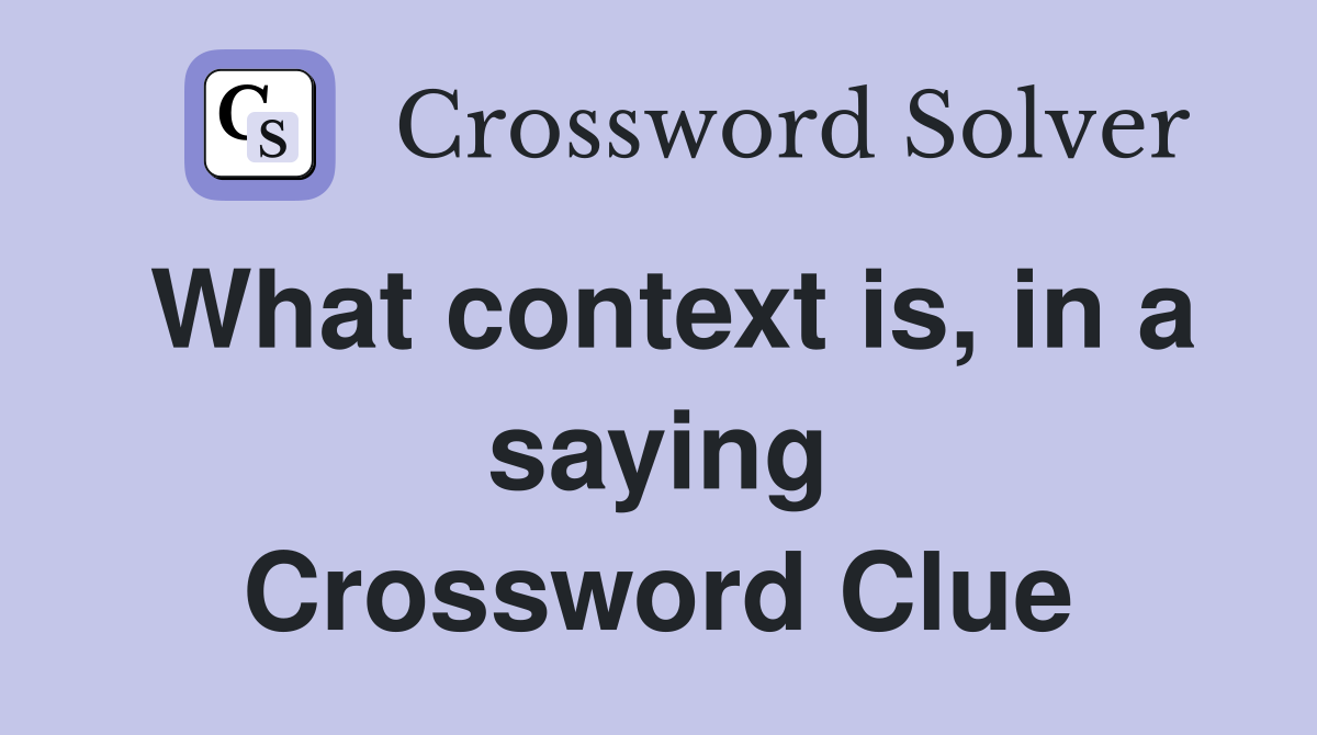 What context is, in a saying Crossword Clue