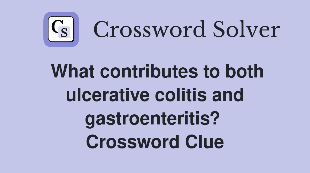 What contributes to both ulcerative colitis and gastroenteritis?  Crossword Clue