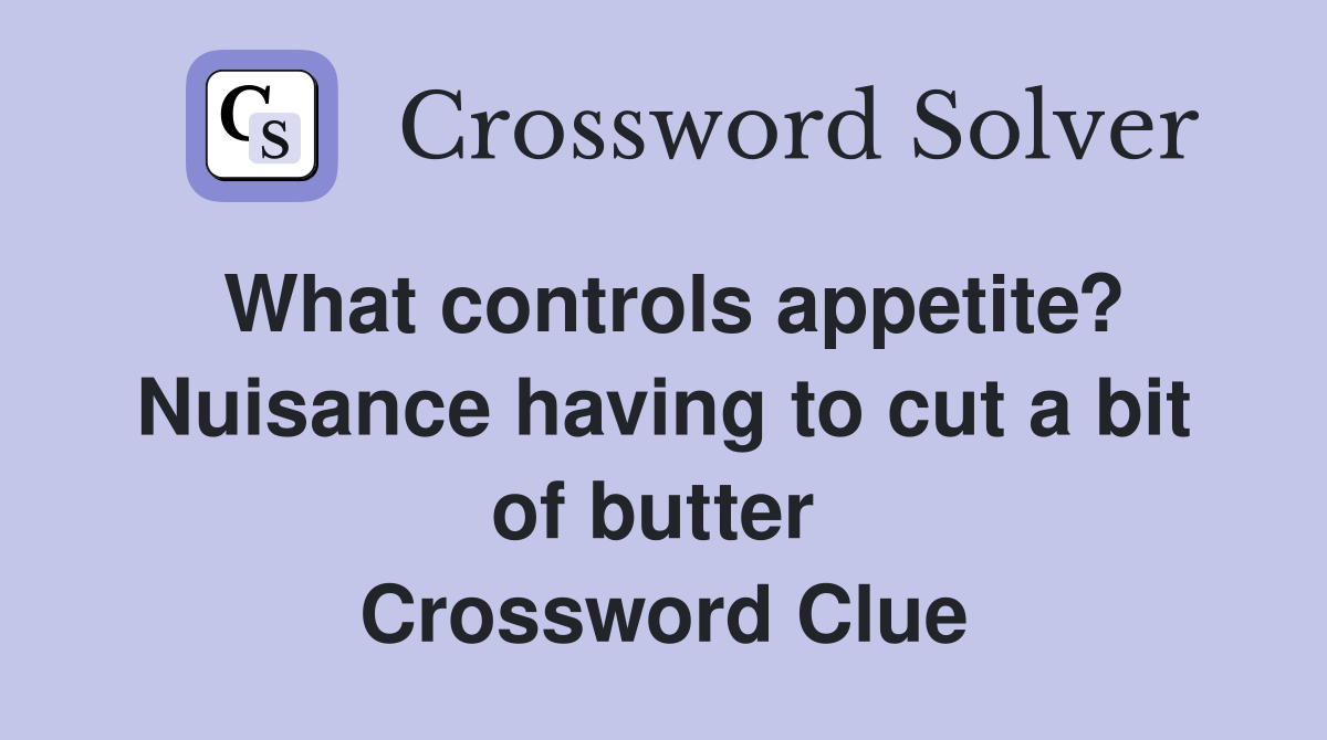 What controls appetite? Nuisance having to cut a bit of butter  Crossword Clue