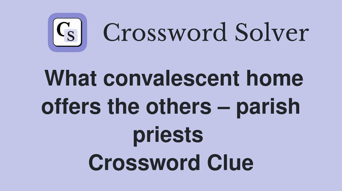 What convalescent home offers the others – parish priests  Crossword Clue
