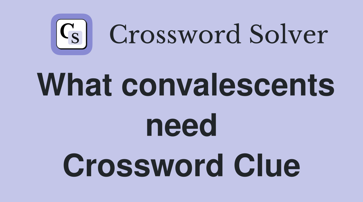 What convalescents need Crossword Clue
