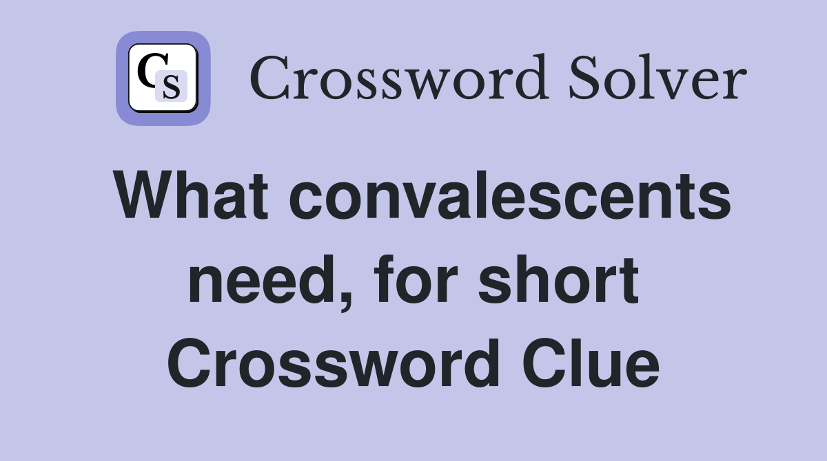 What convalescents need, for short Crossword Clue