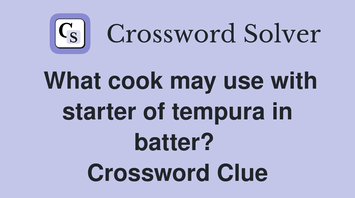 What cook may use with starter of tempura in batter?  Crossword Clue