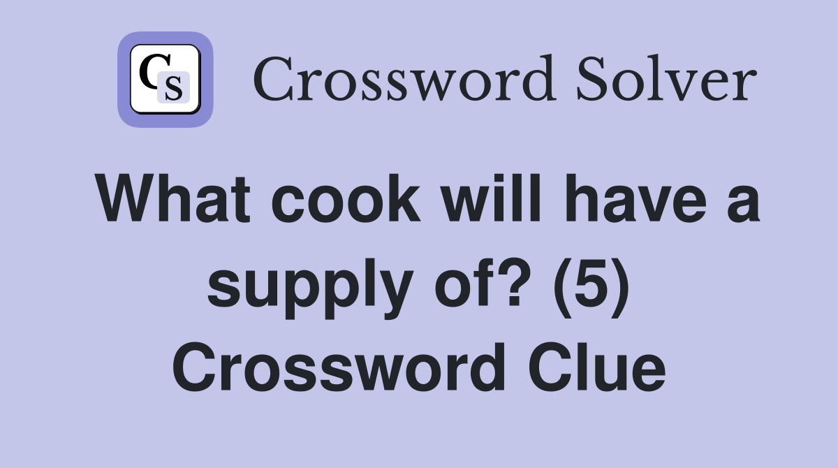 What cook will have a supply of? (5) Crossword Clue