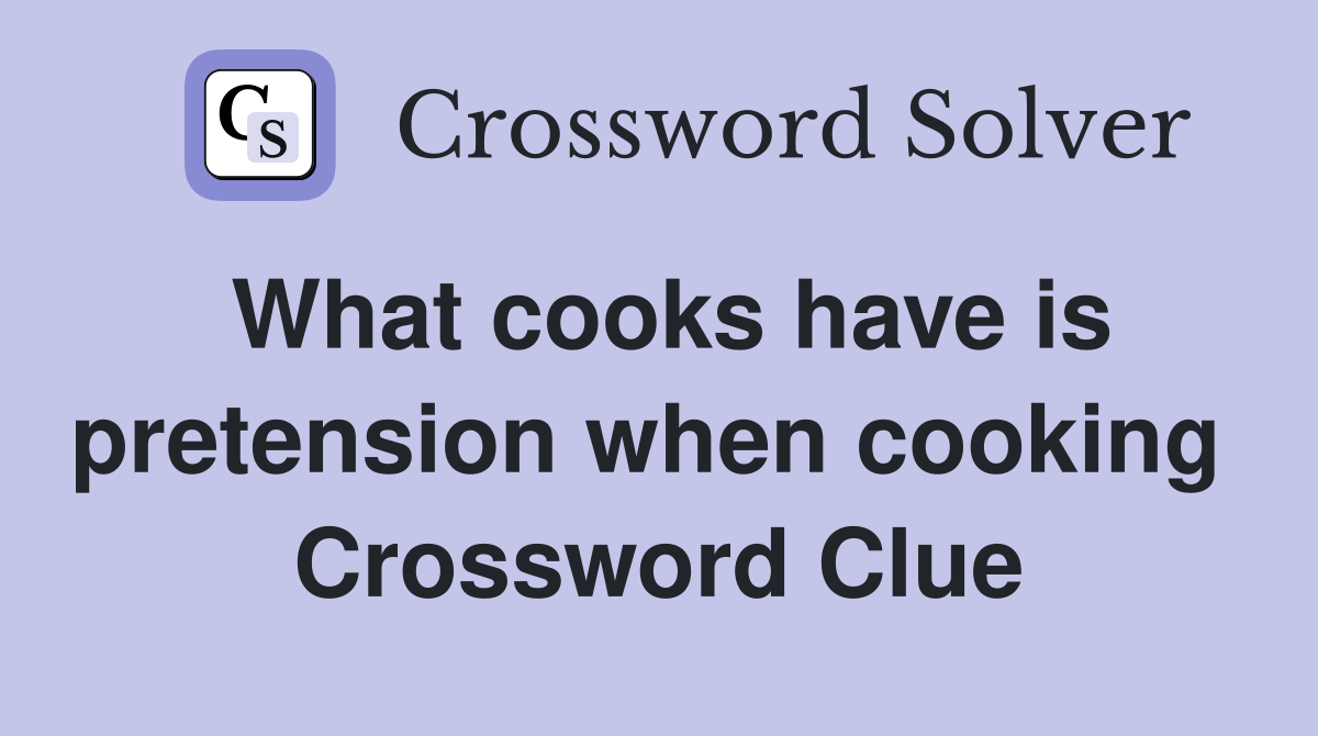 What cooks have is pretension when cooking  Crossword Clue