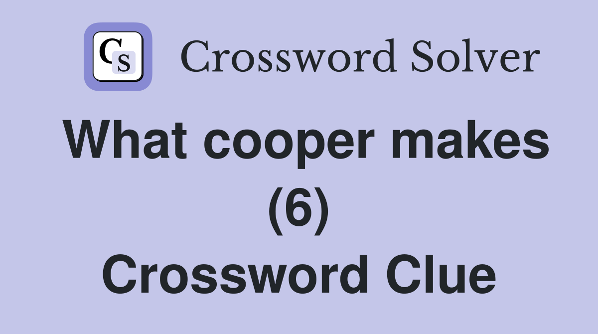 What cooper makes (6) Crossword Clue